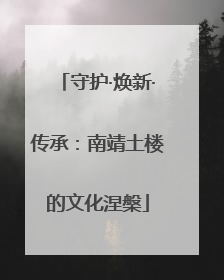 守护·焕新·传承：南靖土楼的文化涅槃