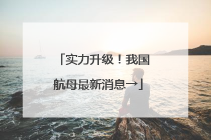 实力升级！我国航母最新消息→