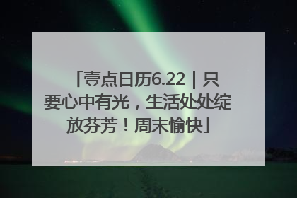 壹点日历6.22｜只要心中有光，生活处处绽放芬芳！周末愉快