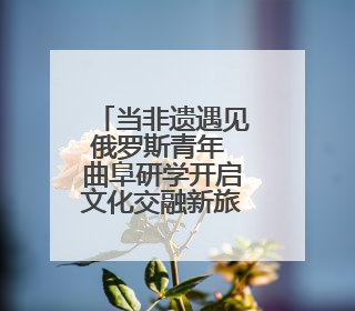 当非遗遇见俄罗斯青年 曲阜研学开启文化交融新旅程