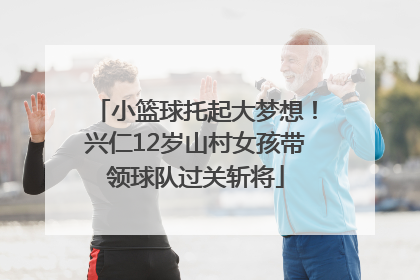 小篮球托起大梦想！兴仁12岁山村女孩带领球队过关斩将