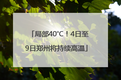 局部40℃！4日至9日郑州将持续高温