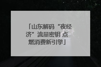 山东解码“夜经济”流量密钥 点燃消费新引擎