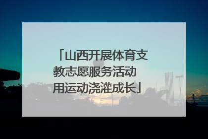 山西开展体育支教志愿服务活动 用运动浇灌成长