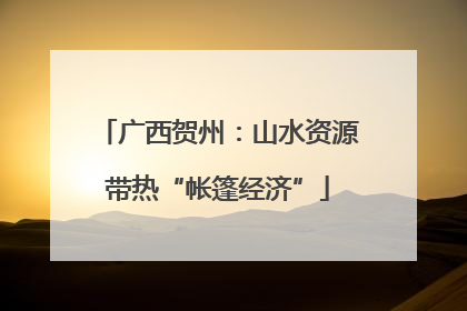 广西贺州：山水资源带热“帐篷经济”
