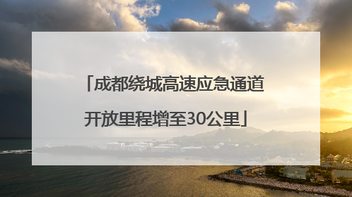 成都绕城高速应急通道开放里程增至30公里