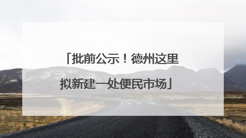 批前公示！德州这里拟新建一处便民市场