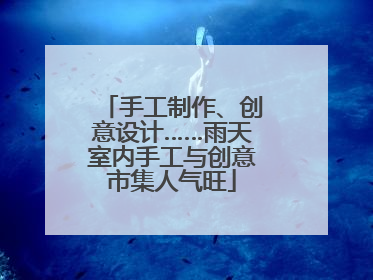 手工制作、创意设计……雨天室内手工与创意市集人气旺