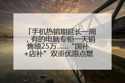 手机热销期延长一周，有的电脑专柜一天销售额25万……“国补+店补”双重优惠点燃德州“考后经济”