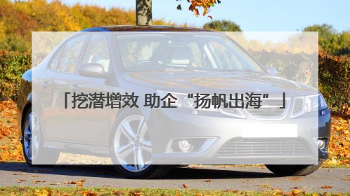 挖潜增效 助企“扬帆出海”