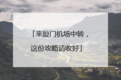 来厦门机场中转，这份攻略请收好