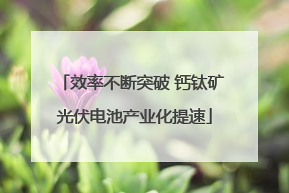 效率不断突破 钙钛矿光伏电池产业化提速