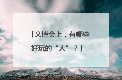文博会上，有哪些好玩的“人”？