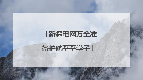 新疆电网万全准备护航莘莘学子