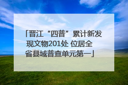 晋江“四普”累计新发现文物201处 位居全省县域普查单元第一