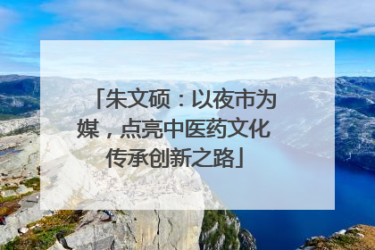 朱文硕：以夜市为媒，点亮中医药文化传承创新之路