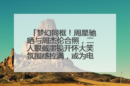 梦幻同框！周星驰晒与周杰伦合照，二人眼戴墨镜开怀大笑氛围感拉满，或为电影《女足》合作