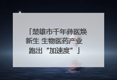 楚雄市千年彝医焕新生 生物医药产业跑出“加速度”