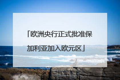 欧洲央行正式批准保加利亚加入欧元区