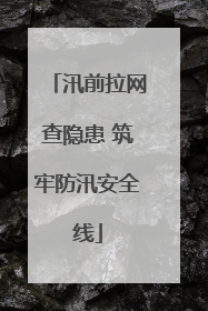 汛前拉网查隐患 筑牢防汛安全线