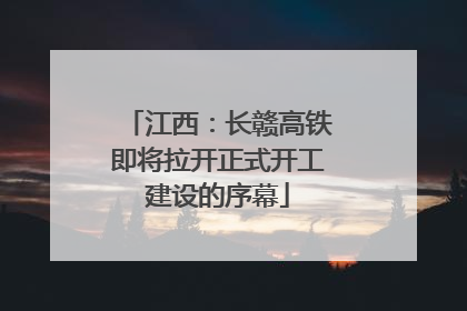 江西：长赣高铁即将拉开正式开工建设的序幕