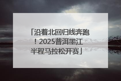 沿着北回归线奔跑！2025普洱墨江半程马拉松开赛