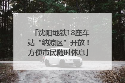 沈阳地铁18座车站“纳凉区”开放！方便市民随时休息