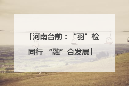 河南台前：“羽”检同行 “融”合发展