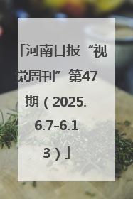 河南日报“视觉周刊”第47期（2025.6.7-6.13）