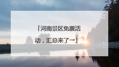 河南景区免票活动，汇总来了→
