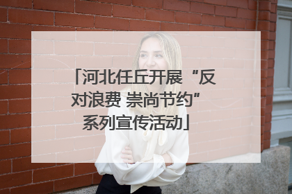 河北任丘开展“反对浪费 崇尚节约”系列宣传活动