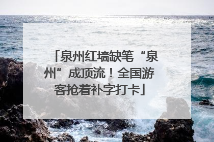 泉州红墙缺笔“泉州”成顶流！全国游客抢着补字打卡