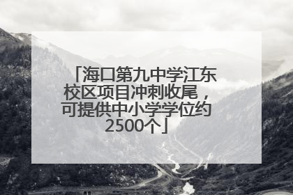 海口第九中学江东校区项目冲刺收尾，可提供中小学学位约2500个