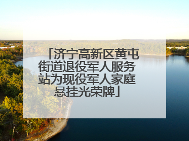 济宁高新区黄屯街道退役军人服务站为现役军人家庭悬挂光荣牌