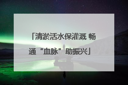 清淤活水保灌溉 畅通“血脉”助振兴