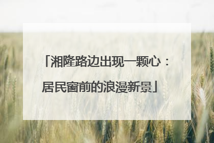 湘隆路边出现一颗心：居民窗前的浪漫新景