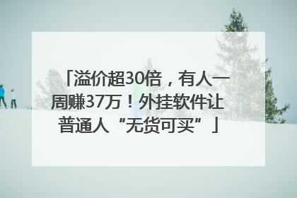 溢价超30倍，有人一周赚37万！外挂软件让普通人“无货可买”