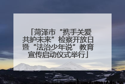 菏泽市“携手关爱 共护未来”检察开放日暨“法治少年说”教育宣传启动仪式举行