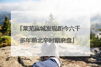 莱芜嬴城发现距今六千多年前北辛时期磨盘