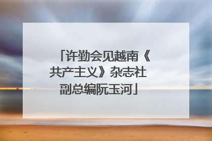 许勤会见越南《共产主义》杂志社副总编阮玉河