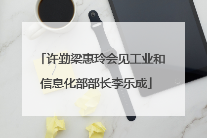 许勤梁惠玲会见工业和信息化部部长李乐成