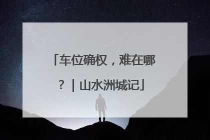 车位确权，难在哪？｜山水洲城记