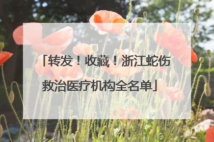 转发！收藏！浙江蛇伤救治医疗机构全名单