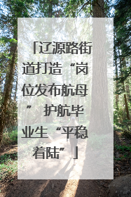 辽源路街道打造“岗位发布航母” 护航毕业生“平稳着陆”