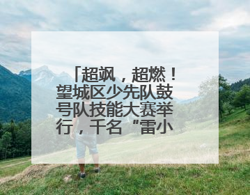 超飒，超燃！望城区少先队鼓号队技能大赛举行，千名“雷小锋”风采闪耀