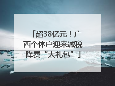 超38亿元！广西个体户迎来减税降费“大礼包”
