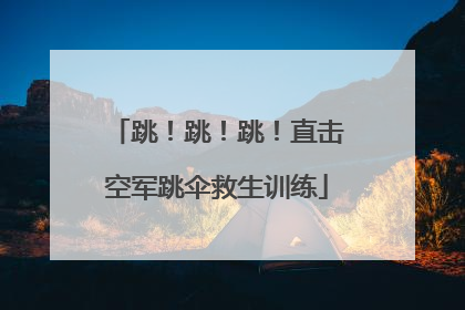 跳！跳！跳！直击空军跳伞救生训练