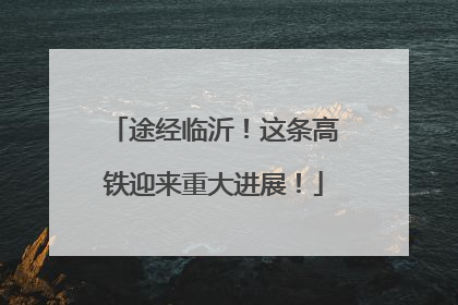 途经临沂！这条高铁迎来重大进展！