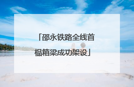 邵永铁路全线首榀箱梁成功架设
