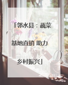邻水县：蔬菜基地直销 助力乡村振兴